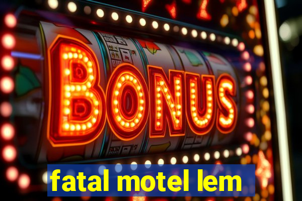 fatal motel lem